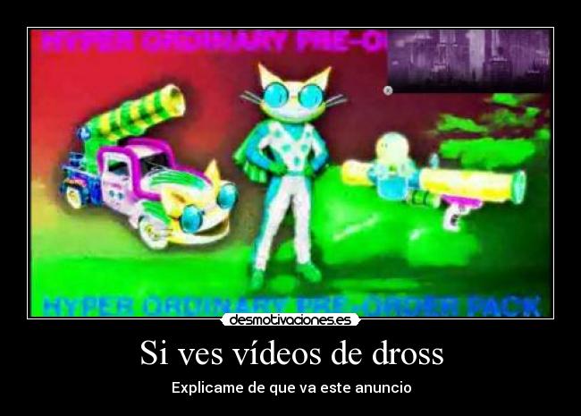 Si ves vídeos de dross - Explicame de que va este anuncio