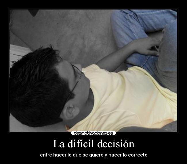 La difícil decisión - entre hacer lo que se quiere y hacer lo correcto