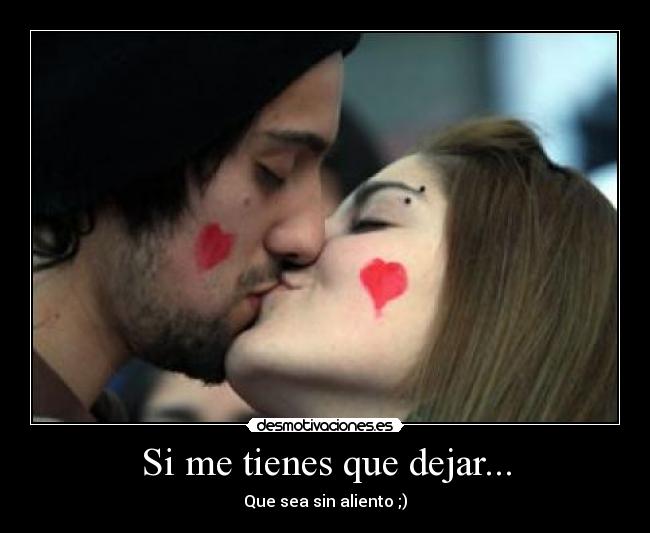 Si me tienes que dejar... -