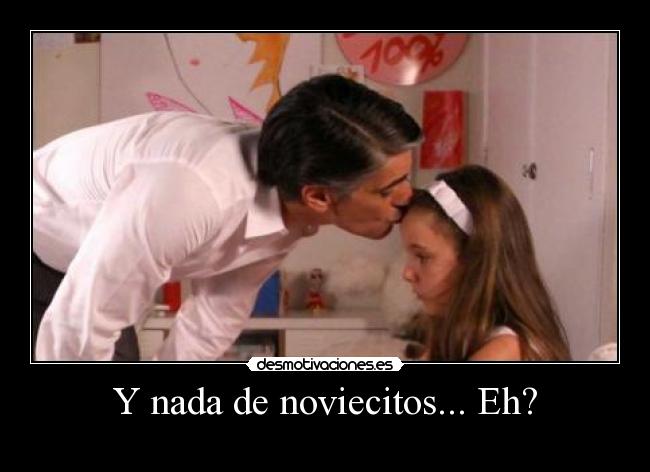 Y nada de noviecitos... Eh? -