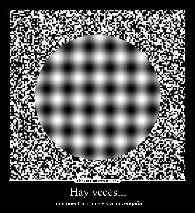 Hay veces... - ...que nuestra propia vista nos engaña.