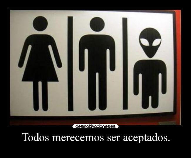Todos merecemos ser aceptados. -