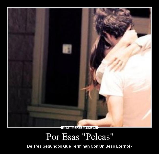 Por Esas Peleas - De Tres Segundos Que Terminan Con Un Beso Eterno!♥-