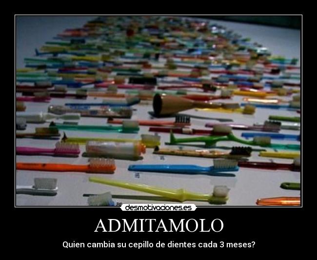 ADMITAMOLO - Quien cambia su cepillo de dientes cada 3 meses?