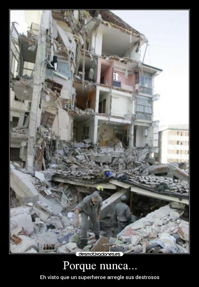Porque nunca... - Eh visto que un superheroe arregle sus destrosos