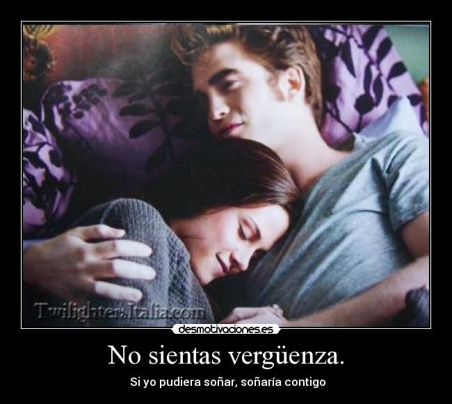 No sientas vergüenza. -