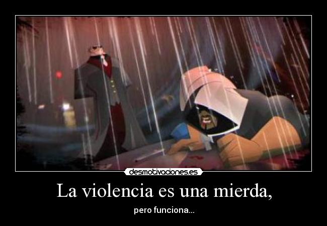 La violencia es una mierda, - pero funciona...