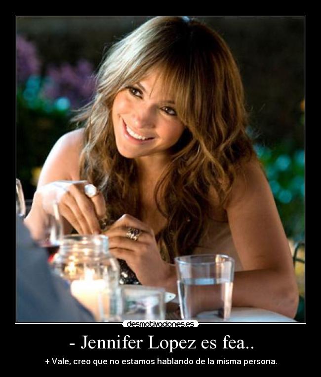- Jennifer Lopez es fea.. -