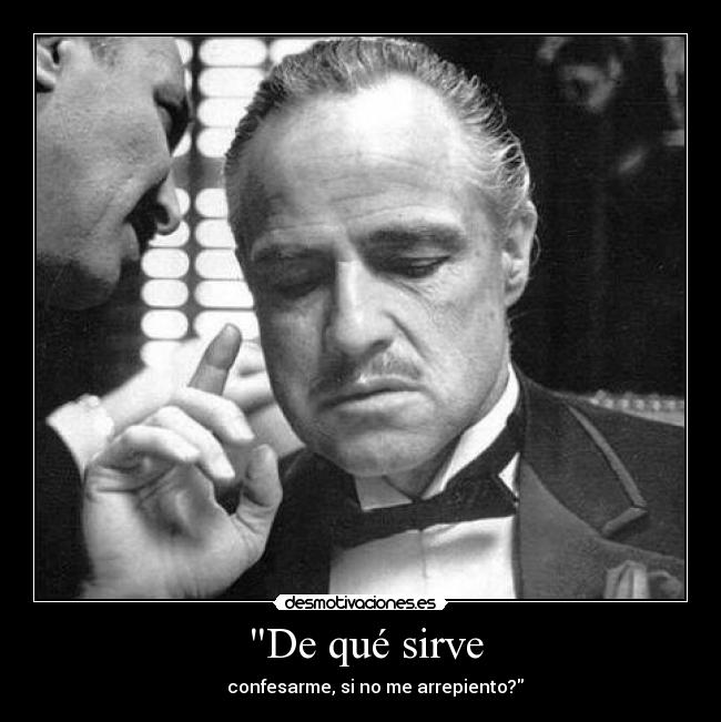 De qué sirve - confesarme, si no me arrepiento?