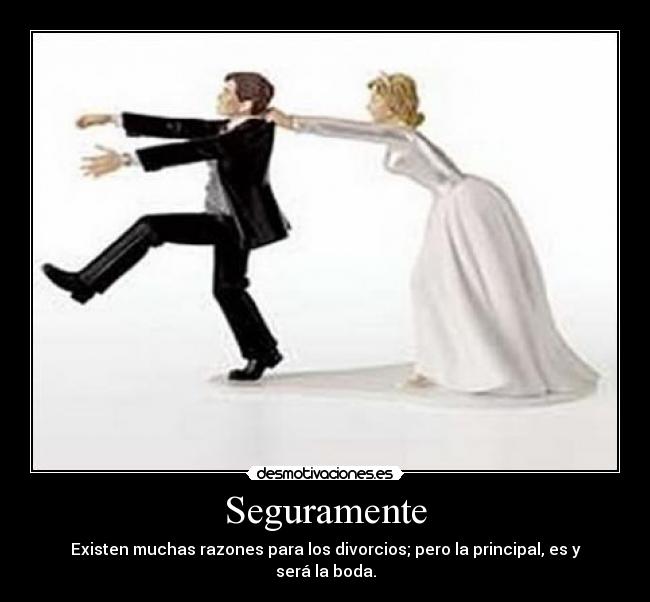 Seguramente - Existen muchas razones para los divorcios; pero la principal, es y será la boda.