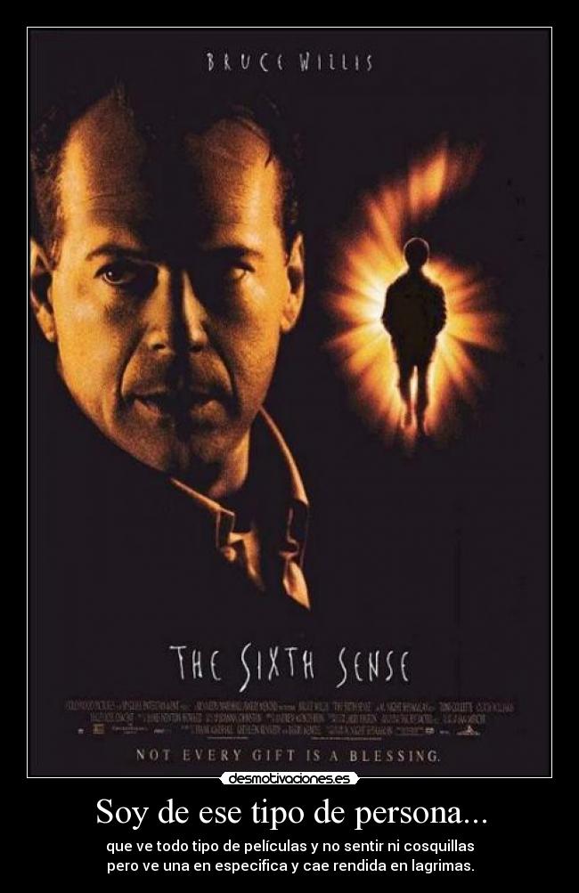 Soy de ese tipo de persona... - que ve todo tipo de películas y no sentir ni cosquillas
pero ve una en especifica y cae rendida en lagrimas.