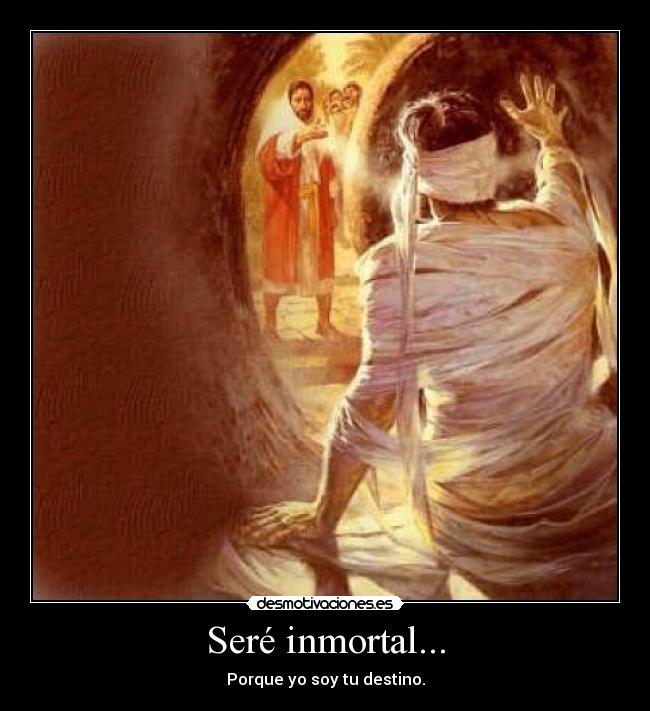 Seré inmortal... -