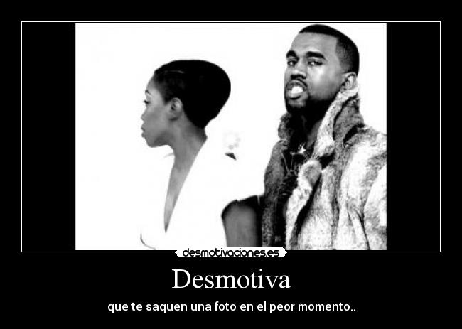 Desmotiva - que te saquen una foto en el peor momento..
