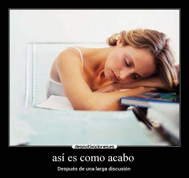 así es como acabo - Después de una larga discusión
