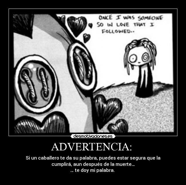 ADVERTENCIA: - Si un caballero te da su palabra, puedes estar segura que la
cumplirá, aun después de la muerte…
… te doy mi palabra.