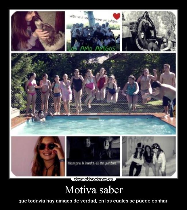 Motiva saber - que todavía hay amigos de verdad, en los cuales se puede confiar-