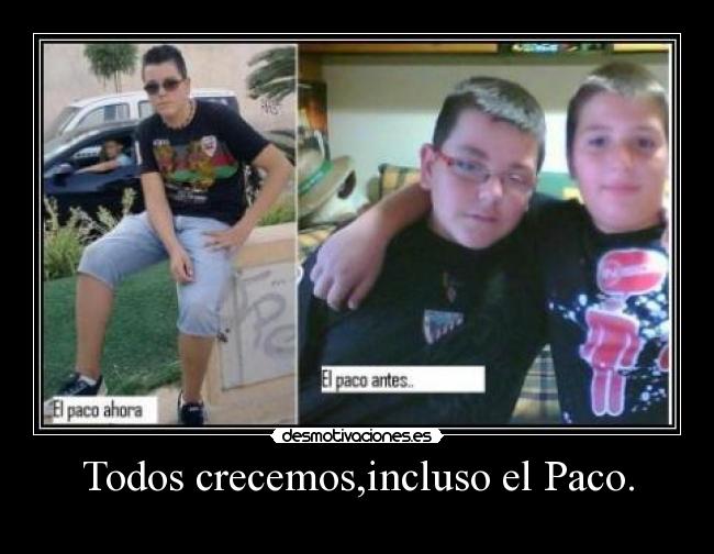 Todos crecemos,incluso el Paco. - 