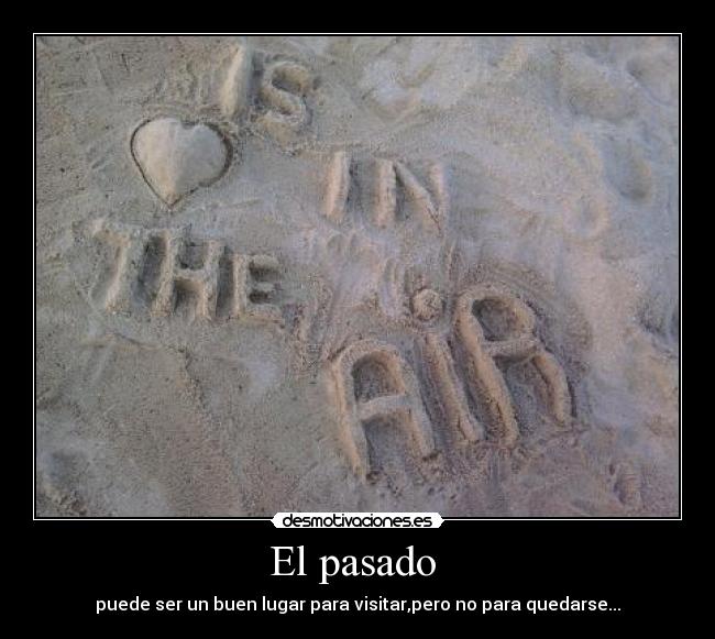 El pasado  - puede ser un buen lugar para visitar,pero no para quedarse...