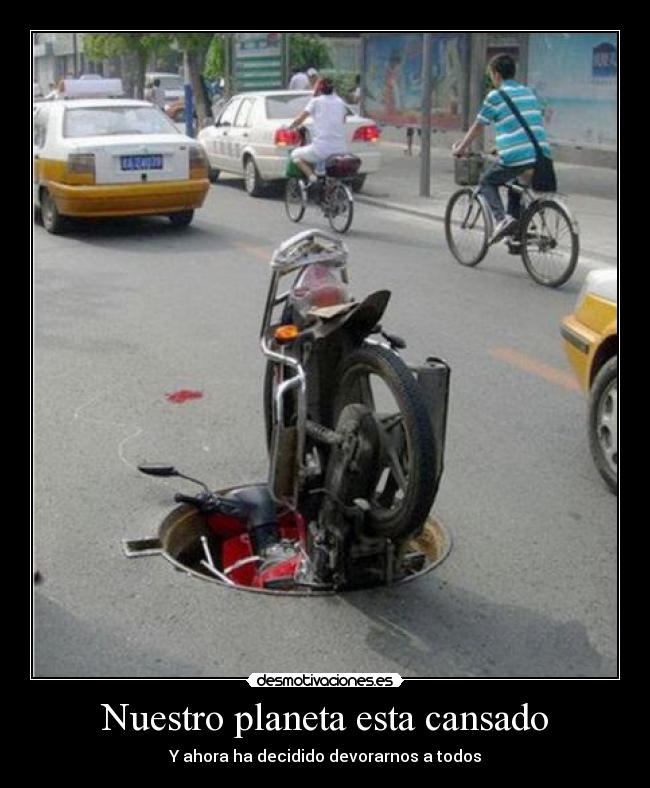 Nuestro planeta esta cansado - Y ahora ha decidido devorarnos a todos