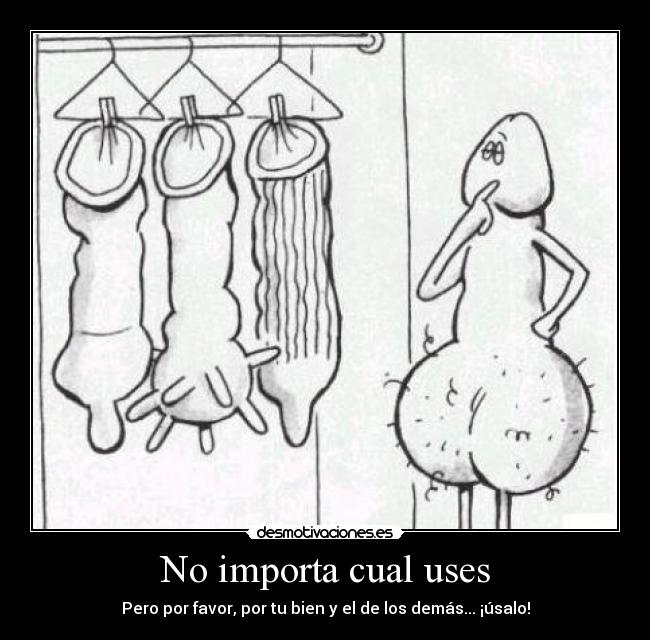 No importa cual uses - Pero por favor, por tu bien y el de los demás... ¡úsalo!