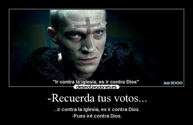 -Recuerda tus votos... - ...ir contra la Iglesia, es ir contra Dios.
-Pues iré contra Dios.