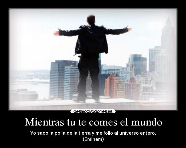 Mientras tu te comes el mundo -