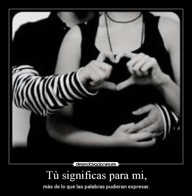 Tù significas para mi, -