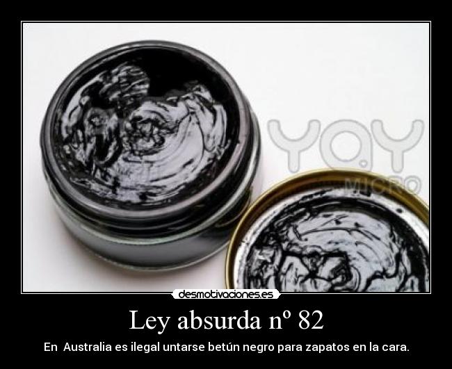 Ley absurda nº 82 - En  Australia es ilegal untarse betún negro para zapatos en la cara.