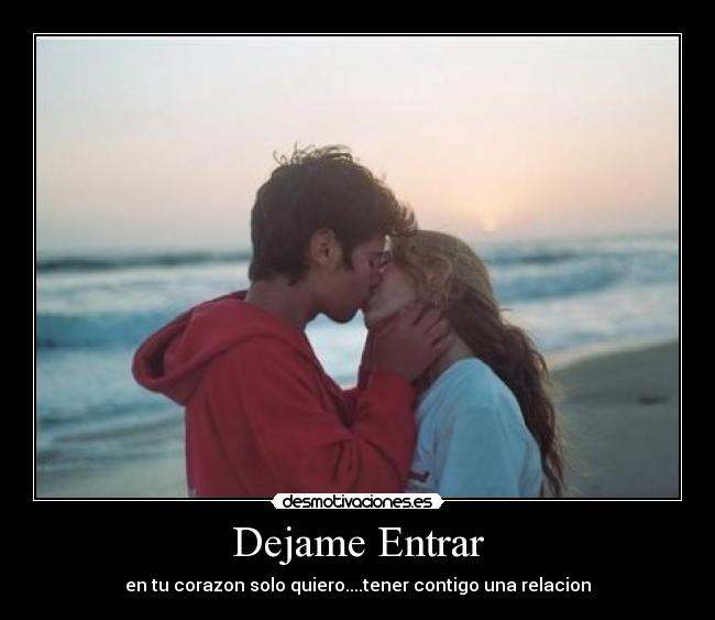 Dejame Entrar - en tu corazon solo quiero....tener contigo una relacion♥