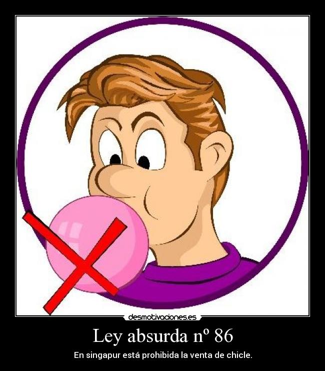 Ley absurda nº 86 - En singapur está prohibida la venta de chicle.