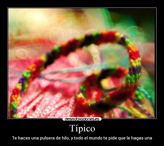 Típico - Te haces una pulsera de hilo, y todo el mundo te pide que le hagas una