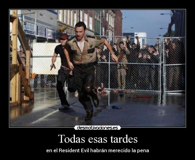 Todas esas tardes - en el Resident Evil habrán merecido la pena