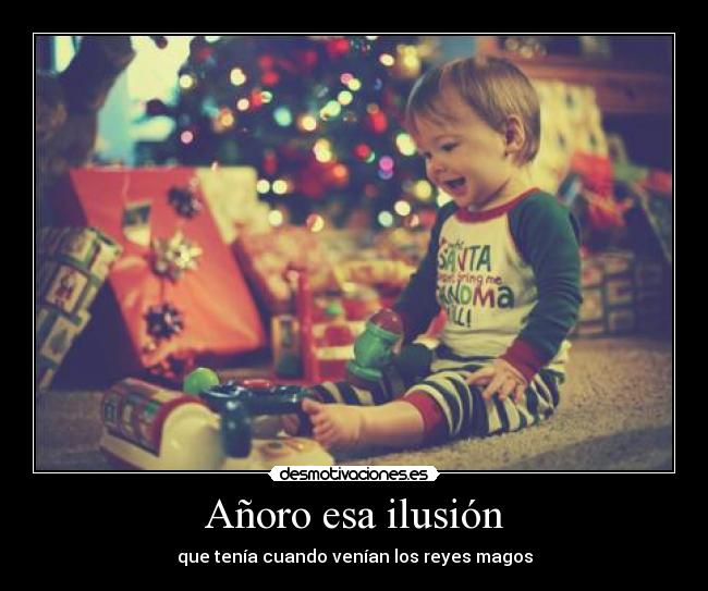 Añoro esa ilusión - que tenía cuando venían los reyes magos