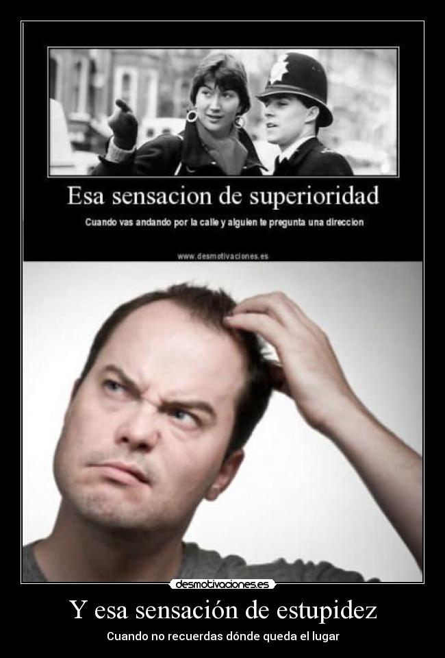 Y esa sensación de estupidez - Cuando no recuerdas dónde queda el lugar