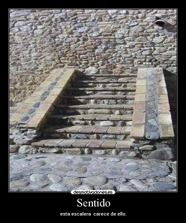 Sentido - esta escalera carece de ello.