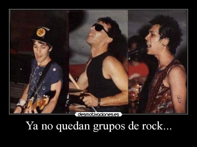 Ya no quedan grupos de rock... -