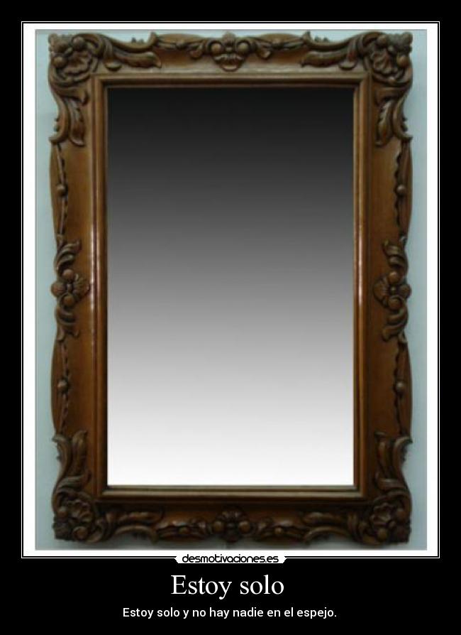 Estoy solo  - Estoy solo y no hay nadie en el espejo. 