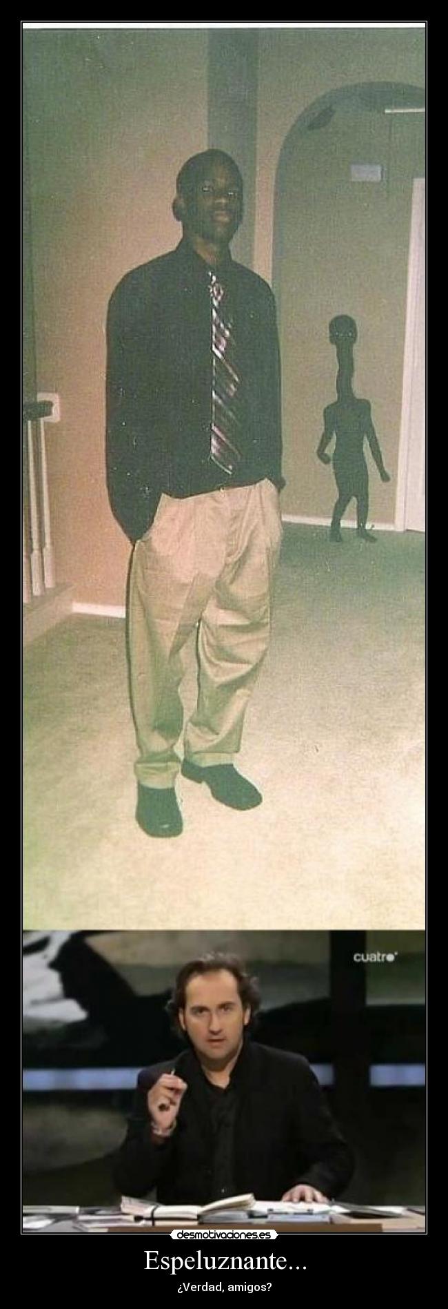 Espeluznante... - ¿Verdad, amigos?