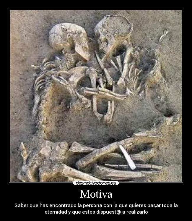 Motiva - Saber que has encontrado la persona con la que quieres pasar toda la
eternidad y que estes dispuest@ a realizarlo