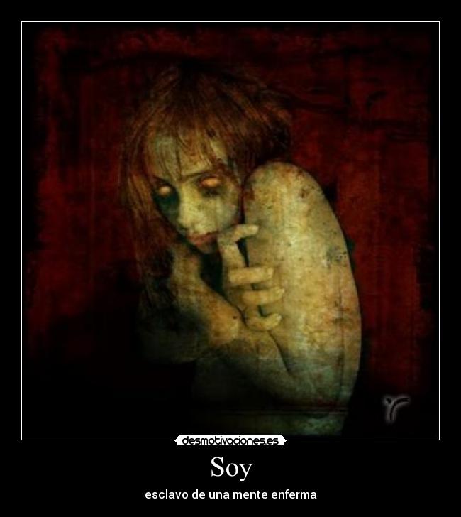 Soy - esclavo de una mente enferma