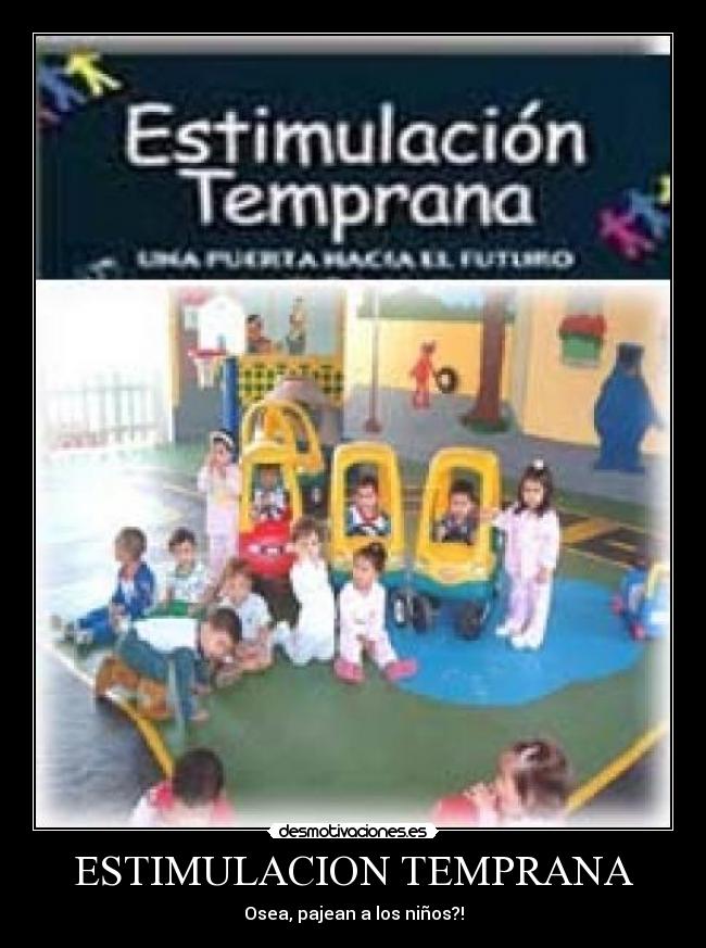 ESTIMULACION TEMPRANA - Osea, pajean a los niños?!
