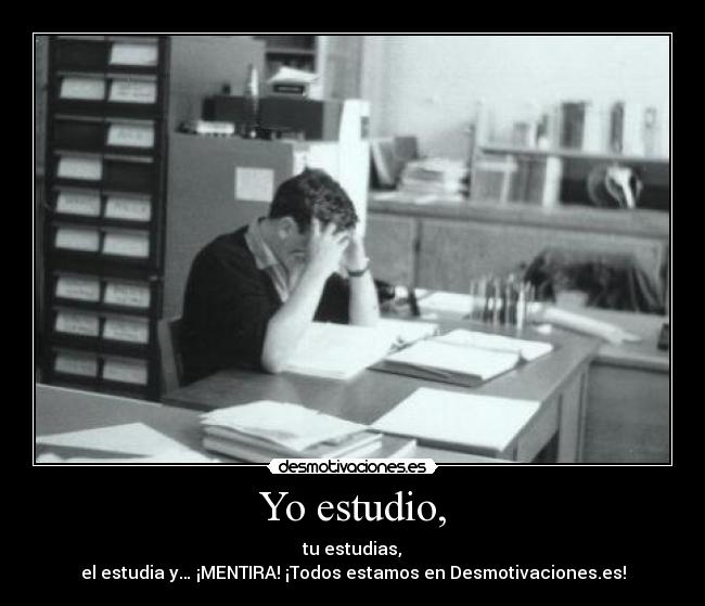 Yo estudio, - tu estudias,
el estudia y… ¡MENTIRA! ¡Todos estamos en Desmotivaciones.es!