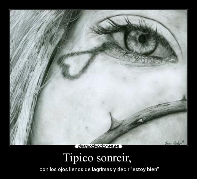 Tipico sonreir, - con los ojos llenos de lagrimas y decir ′′estoy bien′′