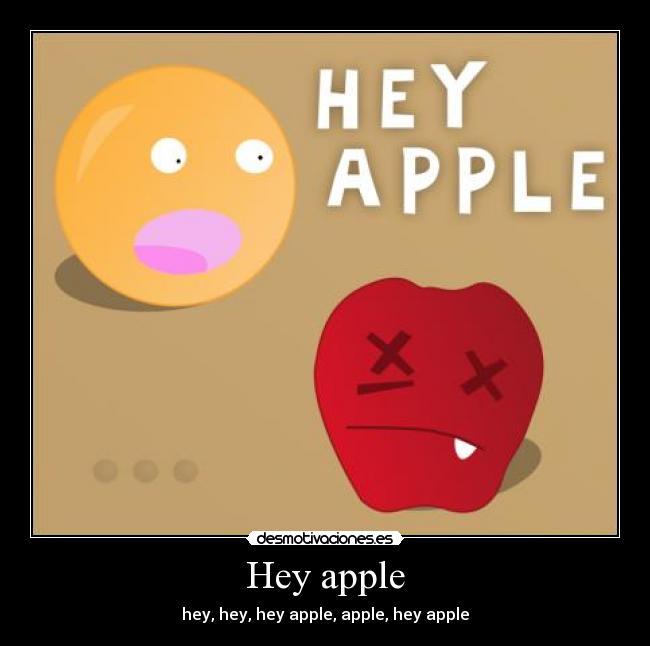 Hey apple - hey, hey, hey apple, apple, hey apple