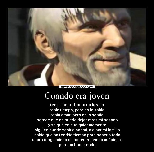 Cuando era joven - tenia libertad, pero no la veia
tenia tiempo, pero no lo sabia
tenia amor, pero no lo sentia
parece que no puedo dejar atras mi pasado
y se que en cualquier momento
alguien puede venir a por mi, o a por mi familia
sabia que no tendria tiempo para hacerlo todo
ahora tengo miedo de no tener tiempo suficiente
para no hacer nada