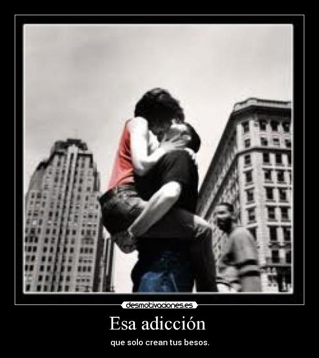 Esa adicción -