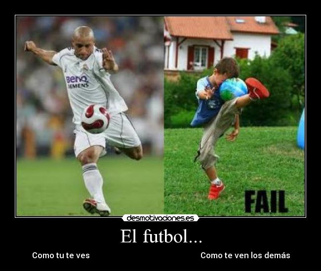 El futbol... - Como tu te ves Como te ven los demás