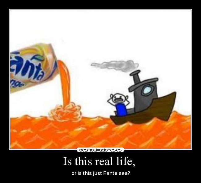 Is this real life,  - or is this just Fanta sea?