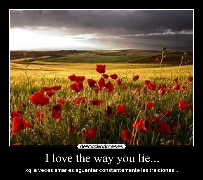 I love the way you lie... - xq a veces amar es aguantar constantemente las traiciones...