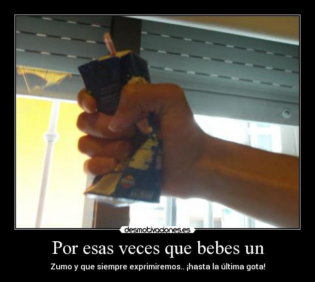 Por esas veces que bebes un - 